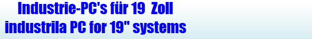 Industrie-PC's fr 19  Zoll
industrila PC for 19" systems