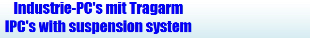 Industrie-PC's mit Tragarm
IPC's with suspension system
