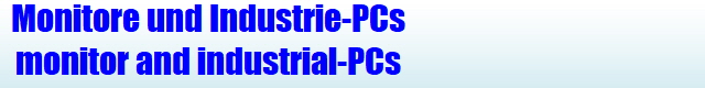 Monitore und Industrie-PCs
monitor and industrial-PCs