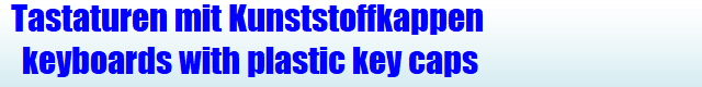 Tastaturen mit Kunststoffkappen 
keyboards with plastic key caps